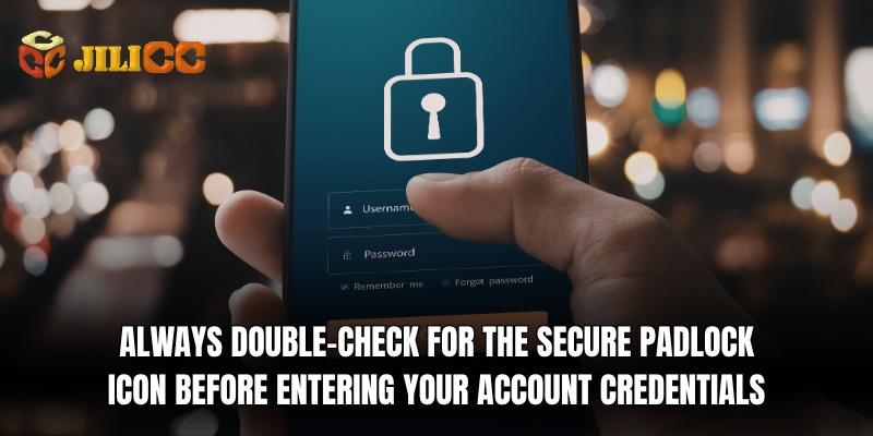 always double check for the secure padlock icon before entering your account credentials