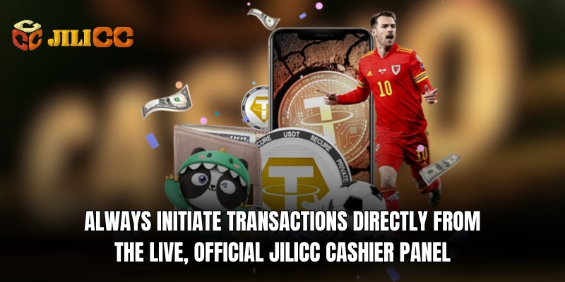 always initiate transactions directly from the live official jilicc cashier panel