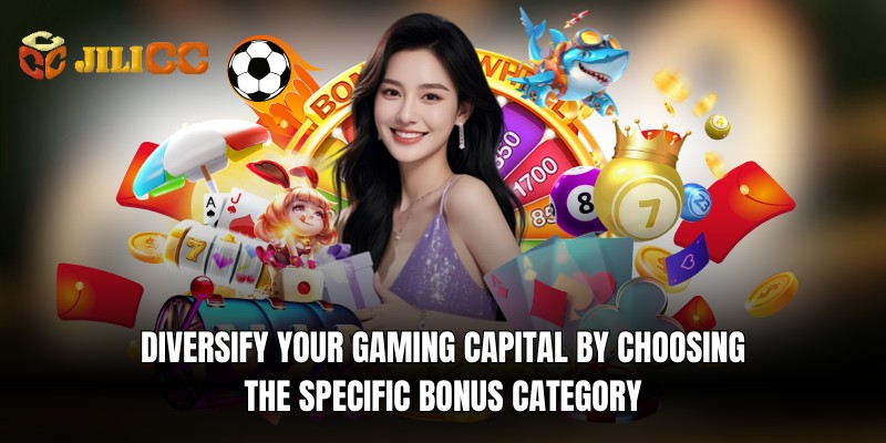 diversify your gaming capital by choosing the specific bonus category
