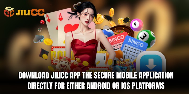 download jilicc app the secure mobile application directly for either android or ios platforms