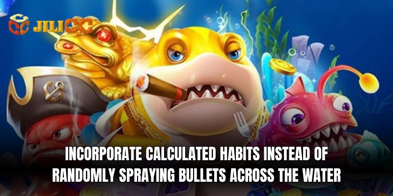 incorporate calculated habits instead of randomly spraying bullets across the water